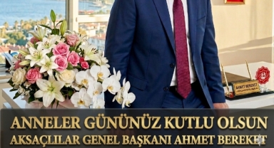 AKSAÇLILAR Genel Başkanı Ahmet Bereket, Anneler Günü dolayısıyla yayımladığı mesaj
